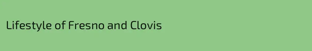 Lifestyle of Fresno and Clovis